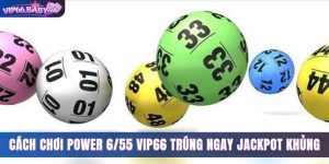 Cách Chơi Power 6/55 Vip66 Trúng Ngay Jackpot Cực Khủng